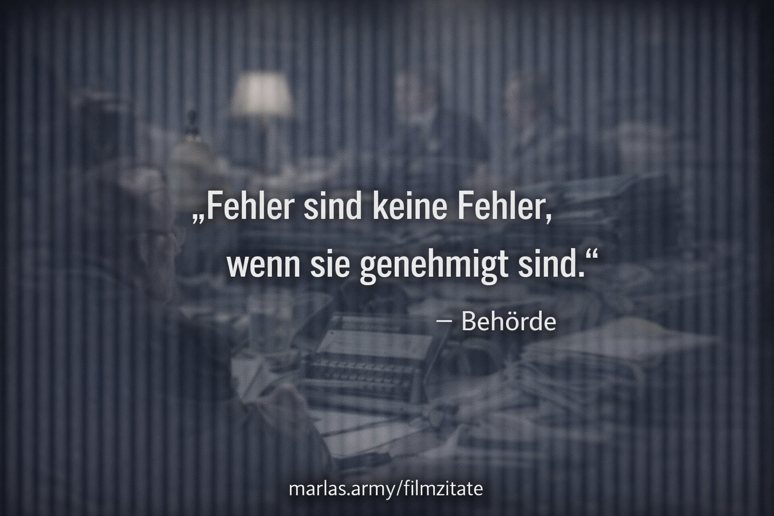 Fehler sind keine Fehler, wenn sie genehmigt sind, Filmzitat aus Brazil